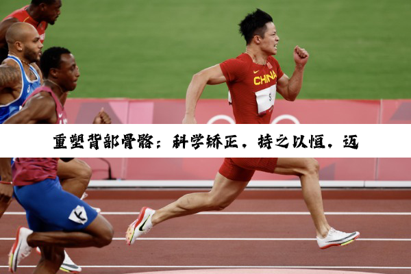 重塑背部骨骼：科学矫正，持之以恒，迈向健康人生
