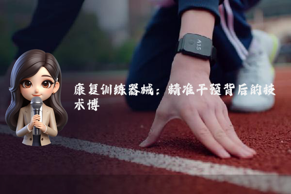 康复训练器械：精准干预背后的技术博弈