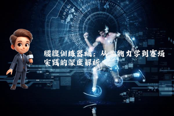 腰腹训练器械：从生物力学到赛场实践的深度解析