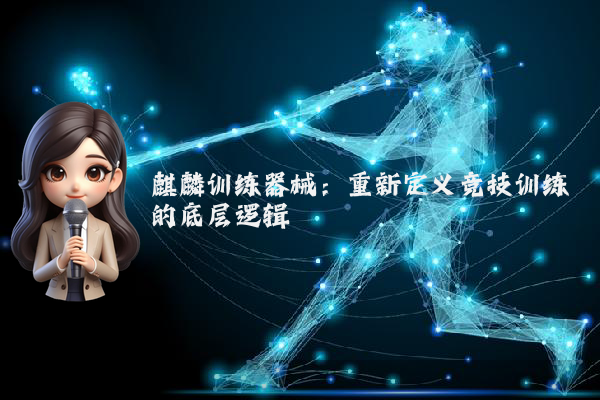 麒麟训练器械：重新定义竞技训练的底层逻辑